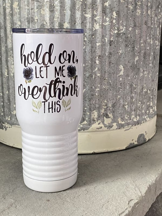 Hold on let me overthink this 20 oz Tumbler - Chic Loco Designs